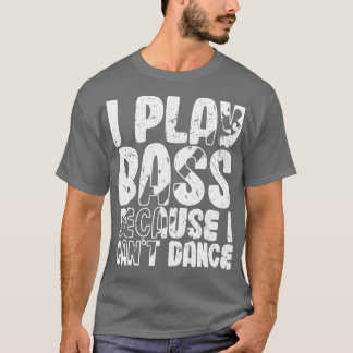 Ich spiele Bass, weil ich nicht tanzen kann Lustig T-Shirt
