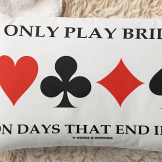 Ich spiele Bridge nur an Tagen, die in meinem Kissen