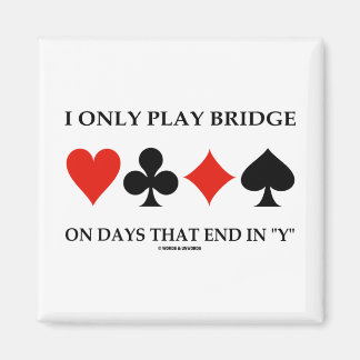 Ich spiele Bridge nur an Tagen, die in meinem Magnet