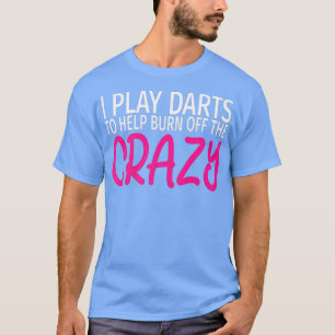 Ich spiele Darts, um den Verrückten abzubrennen - T-Shirt