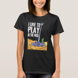 Ich spiele gerne im Mud Prospector Minerals Pro T-Shirt