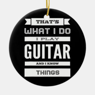 Ich spiele Gitarre und ich weiß Dinge Keramik Ornament