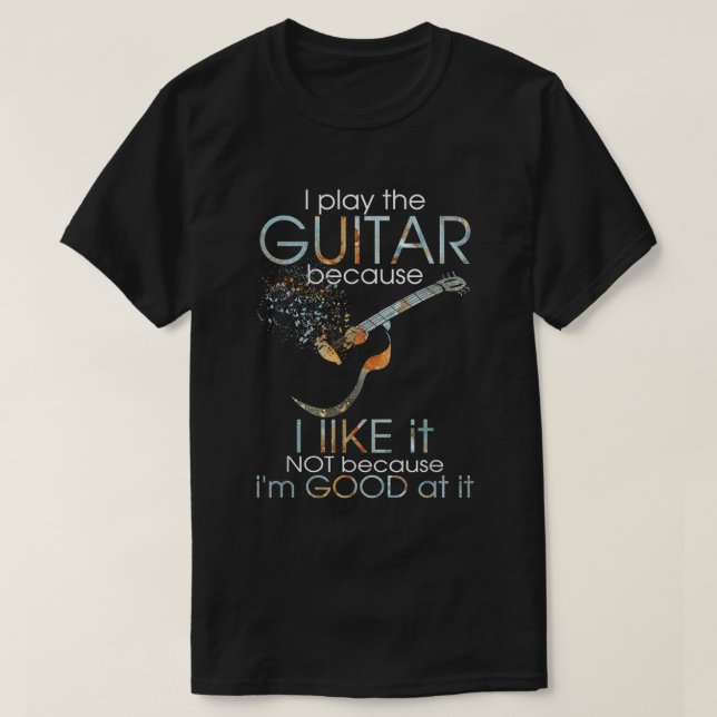 Ich spiele Gitarre, weil ich es mag, nicht weil ic T-Shirt (Design vorne)