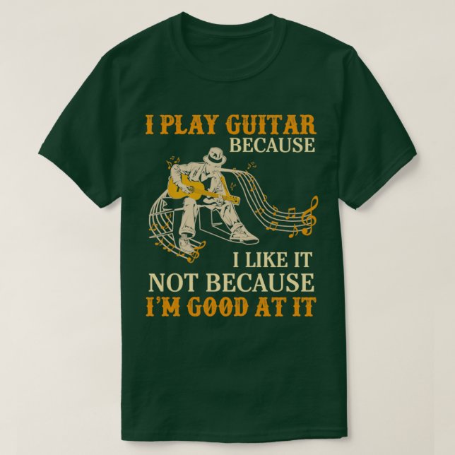 Ich spiele Gitarre, weil ich es nicht mag, weil ic T-Shirt (Design vorne)