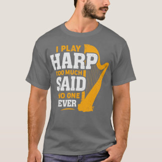 Ich spiele Harp zu viel sagte, dass nie jemand Har T-Shirt