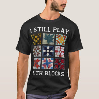 Ich Spiele Immer Noch Mit Blöcken Quilt Lustige Qu T-Shirt