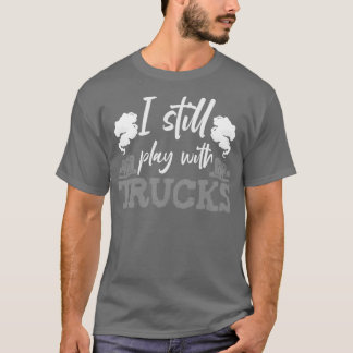 Ich spiele immer noch mit LKW-LKW-Fahrer T-Shirt