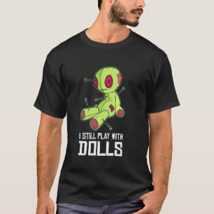 Ich spiele immer noch mit Puppen, der Voodoo-Puppe T-Shirt