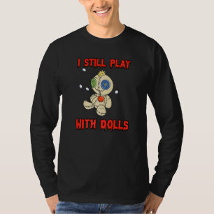 Ich Spiele Immer Noch Mit Puppen Voodoo-Puppe T-Shirt