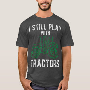 Ich spiele immer noch mit Traktoren, die Bauer züc T-Shirt