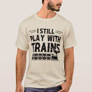 Ich Spiele Immer Noch Mit Zügen T-Shirt