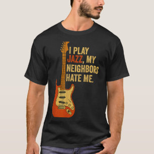 Ich spiele Jazz, meine Nachbarn hassen mich - Lust T-Shirt
