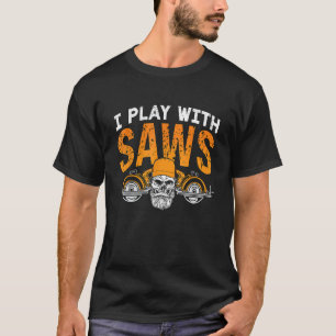 Ich spiele mit Sägen Lieben Holzbearbeitungs Möbel T-Shirt