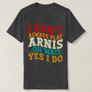 Ich spiele nicht immer Arnis, oder warten, bis ich T-Shirt