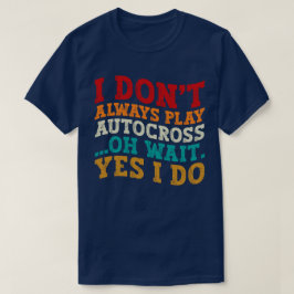 Ich spiele nicht immer Autocross. Oh, warte ja, ic T-Shirt