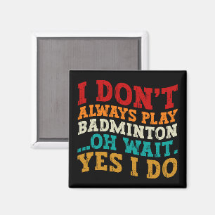 Ich spiele nicht immer Badminton, Oh, warte ja, ic Magnet