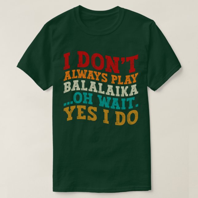 Ich spiele nicht immer Balalaika Oh, warte ja, ich T-Shirt (Design vorne)