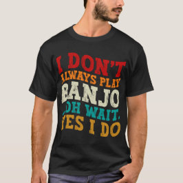Ich spiele nicht immer Banjo, Oh, warte ja, ich ma T-Shirt