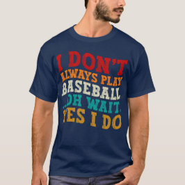 Ich spiele nicht immer Baseball Oh, warte ja, ich  T-Shirt