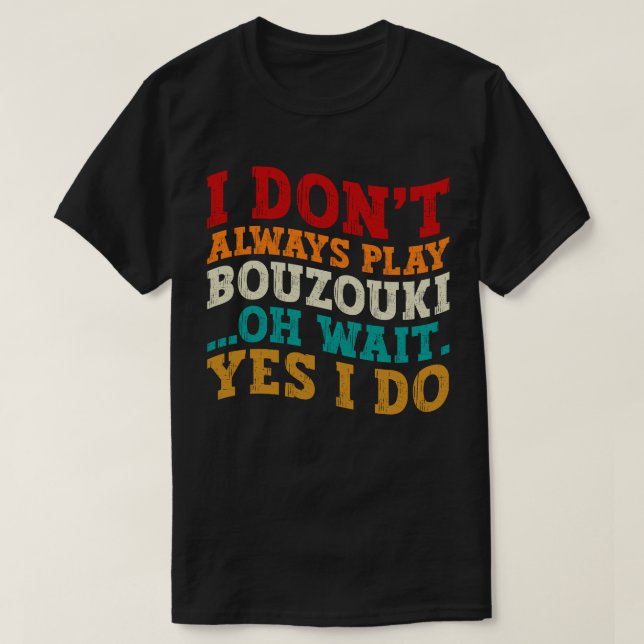 Ich spiele nicht immer Bouzouki, aber warten Sie,  T-Shirt (Design vorne)
