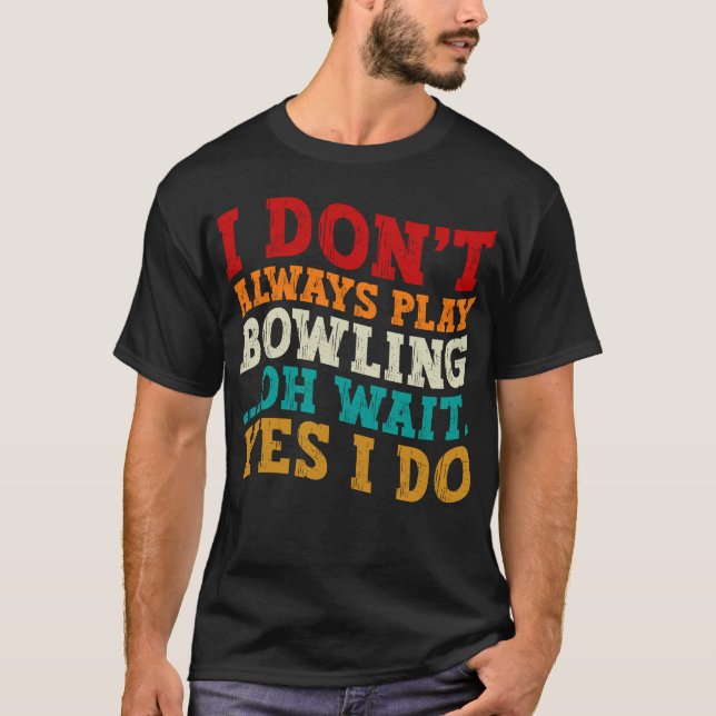 Ich spiele nicht immer Bowling, oder warten, bis i T-Shirt (Vorderseite)
