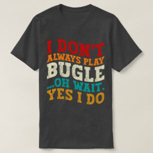 Ich spiele nicht immer Bugle, Oh, warte ja, ich ma T-Shirt