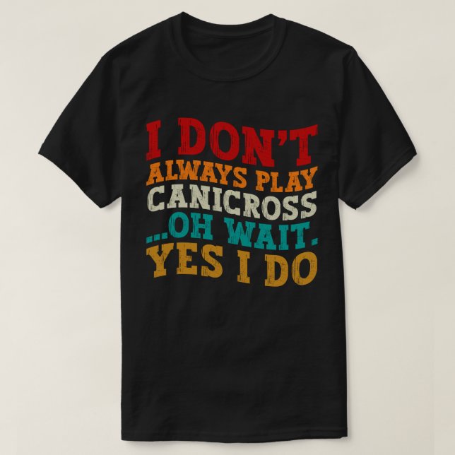 Ich spiele nicht immer Canicross. Oh, warte ja, ic T-Shirt (Design vorne)