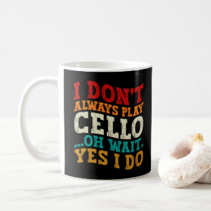 Ich spiele nicht immer Cello. Oh, warten Sie, doch Kaffeetasse