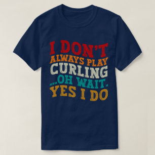 Ich spiele nicht immer Curling....... T-Shirt