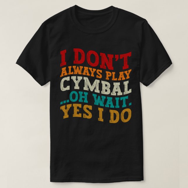 Ich spiele nicht immer Cymbal. Oh, warte ja, ich m T-Shirt (Design vorne)