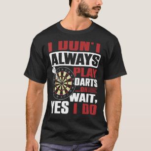 Ich spiele nicht immer Darts, oh warte, ja, ich tu T-Shirt
