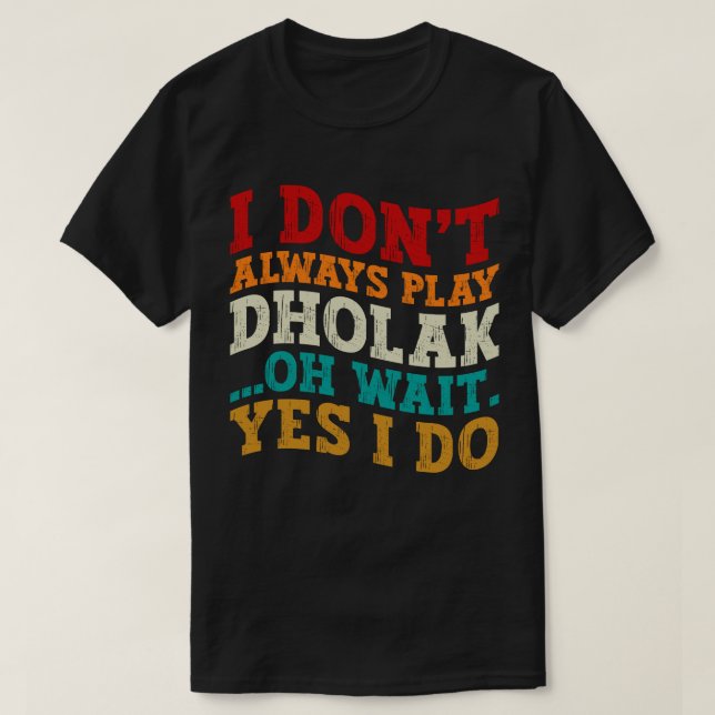 Ich spiele nicht immer Dholak, Oh, warte ja, ich m T-Shirt (Design vorne)