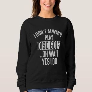 Ich spiele nicht immer Disk Golf Oh Wait Disk Golf Sweatshirt
