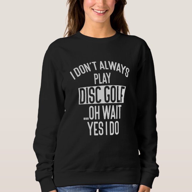 Ich spiele nicht immer Disk Golf Oh Wait Disk Golf Sweatshirt (Vorderseite)