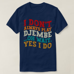 Ich spiele nicht immer Djembe, Oh, warte, ich mach T-Shirt