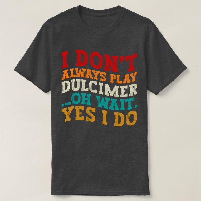 Ich spiele nicht immer Dulcimer, Oh, warte ja, ich T-Shirt (Design vorne)