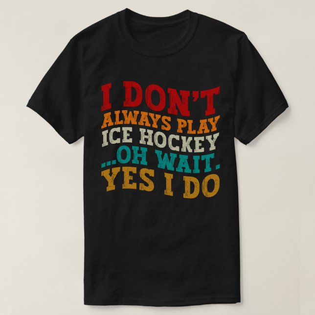 Ich spiele nicht immer Eishockey Oh, warte ja, ich T-Shirt (Design vorne)