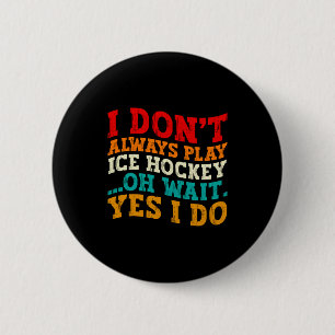 Ich spiele nicht immer Eishockey, oh, warten Sie,  Button