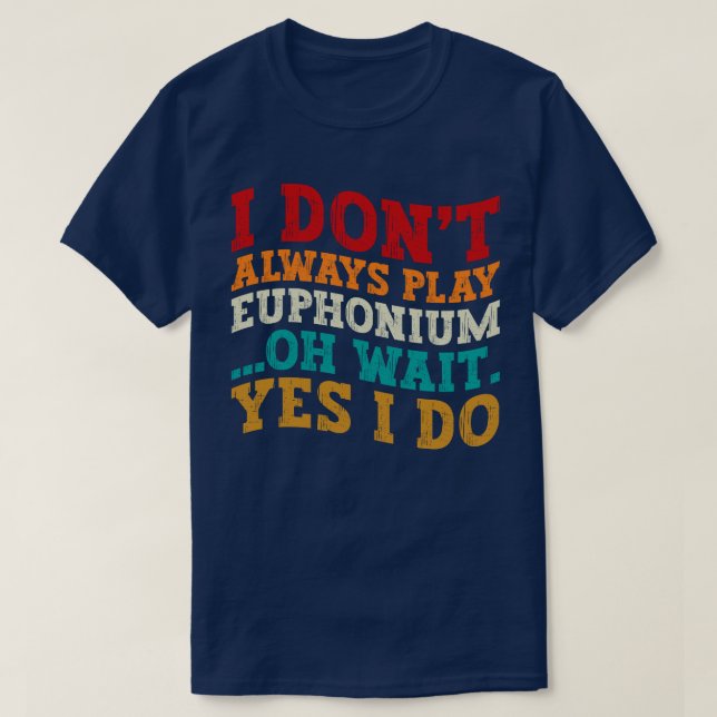 Ich spiele nicht immer Euphonium Oh Wait Yes I Do T-Shirt (Design vorne)