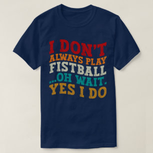 Ich spiele nicht immer Fistball Oh Moment, ich mac T-Shirt