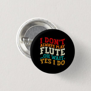 Ich spiele nicht immer Flute ab Oh Wait Yes I Do P Button