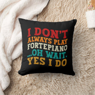 Ich spiele nicht immer Fortepiano Oh Wait Yes I Do Kissen