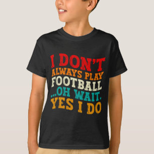 Ich spiele nicht immer Fußball. Oh, warten Sie, do T-Shirt