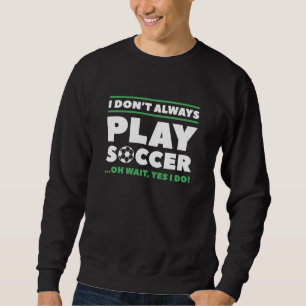 Ich spiele nicht immer Fußball Sweatshirt