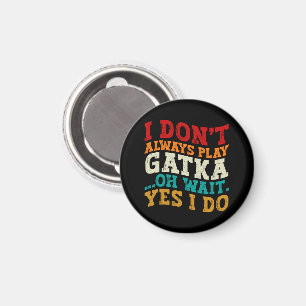 Ich spiele nicht immer Gatka, Oh, warte ja, ich kä Magnet