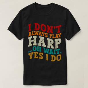 Ich spiele nicht immer Harp, Oh, warte ja, ich mac T-Shirt