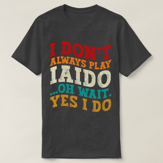 Ich spiele nicht immer Iaido, Oh, warte ja, ich tr T-Shirt (Design vorne)