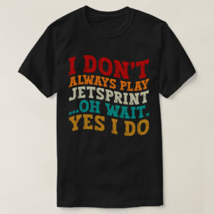 Ich spiele nicht immer Jetsprint Oh Wait Yes I Do T-Shirt