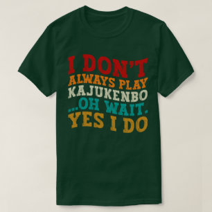 Ich spiele nicht immer Kajukenbo, oh warte, doch i T-Shirt