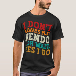 Ich spiele nicht immer Kendo, Oh, warte ja, ich kä T-Shirt